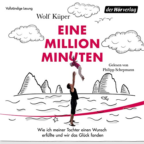 Eine Million Minuten: Wie ich meiner Tochter einen Wunsch erfüllte und wir das Glück fanden