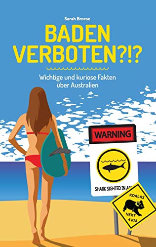 Baden verboten?!?: Wichtige und kuriose Fakten über Australien